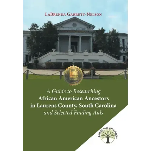 A Guide to Researching African American Ancestors in Laurens County, South Carolina and Selected Finding Aids