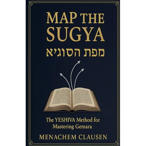 Map the Sugya: The YESHIVA Method for Mastering Gemara
