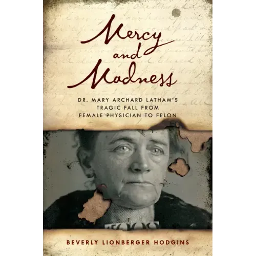 Mercy and Madness: Dr. Mary Archard Latham's Tragic Fall from Female Physician to Felon
