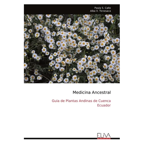 Medicina Ancestral: Guia de Plantas Andinas de Cuenca Ecuador