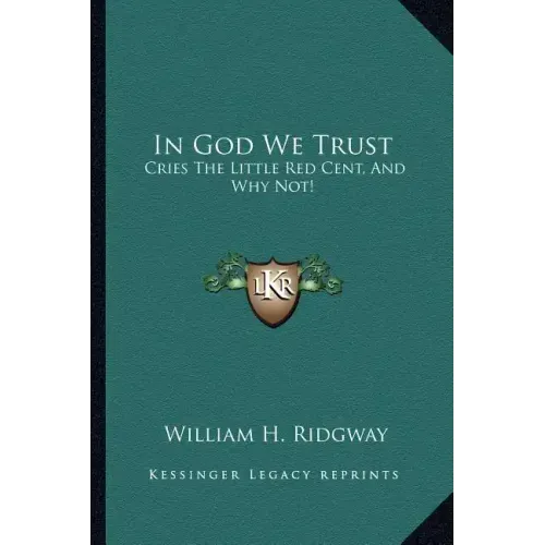 In God We Trust: Cries the Little Red Cent, and Why Not!