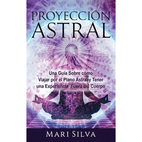 Proyección astral: Una guía sobre cómo viajar por el plano astral y tener una experiencia fuera del cuerpo