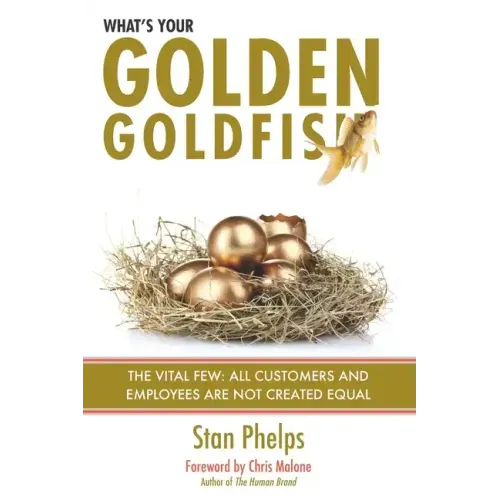 What's Your Golden Goldfish: The Vital Few - All Customers and Employees Are Not Created Equal