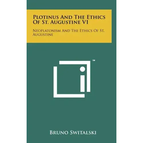 Plotinus and the Ethics of St. Augustine V1: Neoplatonism and the Ethics of St. Augustine