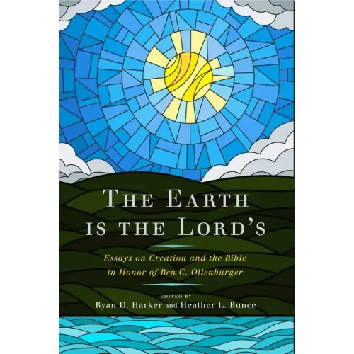 The Earth Is the Lord's: Essays on Creation and the Bible in Honor of Ben C. Ollenburger