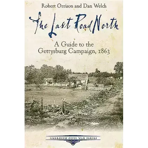 The Last Road North: A Guide to the Gettysburg Campaign, 1863
