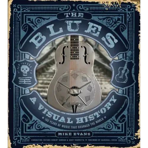 The Blues: A Visual History: 100 Years of Music That Changed the World