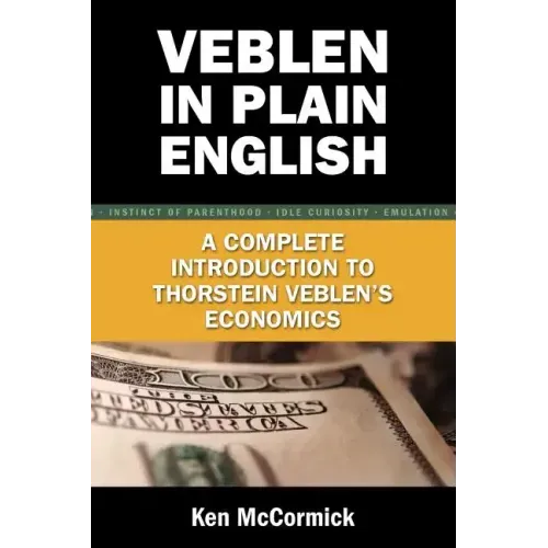 Veblen in Plain English: A Complete Introduction to Thorstein Veblen's Economics