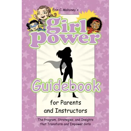 Girl Power Guidebook for Parents and Instructors: The Program, Strategies, and Insights that Transform and Empower Girls