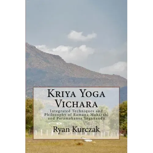 Kriya Yoga Vichara: Integrated Techniques and Philosophy of Ramana Maharshi and Paramahansa Yogananda