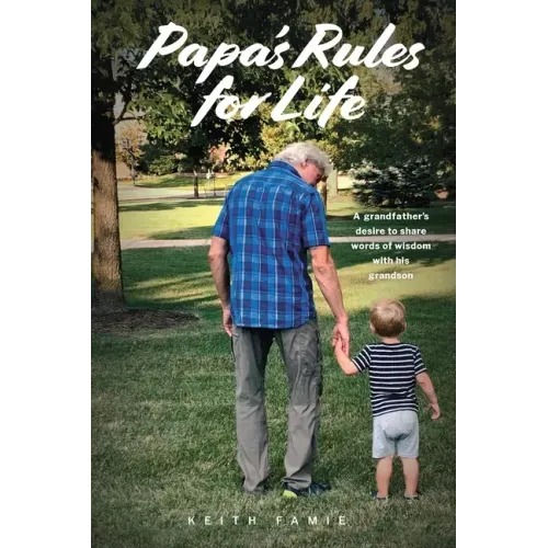 Papa's Rules for Life: A Grandfather's Desire to Share Words of Wisdom with His Grandson