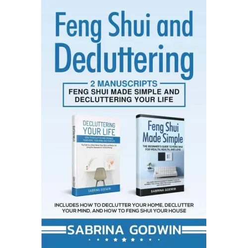 Feng Shui and Decluttering: 2 Manuscripts - Feng Shui Made Simple and Decluttering Your Life: Includes How to Declutter Your Home, Declutter Your