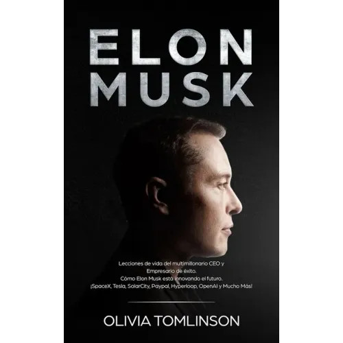 Elon Musk: Lecciones de vida del multimillonario CEO y Empresario de éxito. Cómo Elon Musk está innovando el futuro. ¡SpaceX, Tes