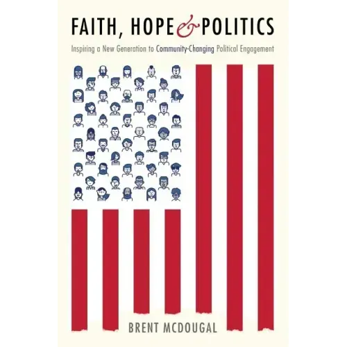 Faith, Hope & Politics: Inspiring a New Generation to Community-Changing Political Engagement
