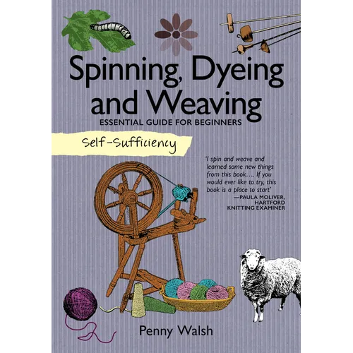 Self-Sufficiency: Spinning, Dyeing and Weaving: Essential Guide for Beginners