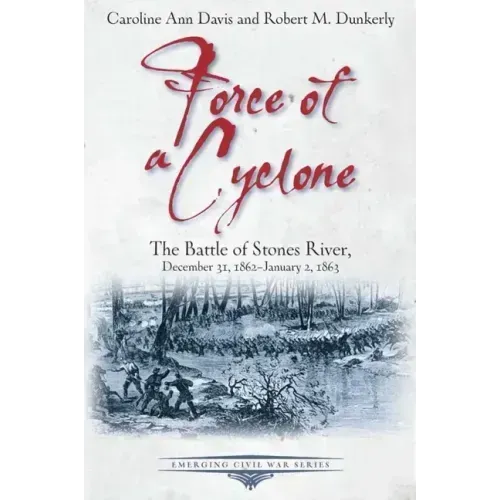 Force of a Cyclone: The Battle of Stones River: December 31, 1862-January 2, 1863