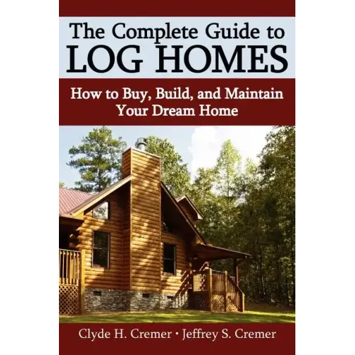 The Complete Guide to Log Homes: How to Buy, Build, and Maintain Your Dream Home