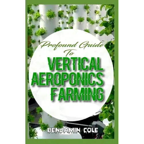 Profound Guide To Vertical Aeroponics Farming: Comprehensive Manual on How to run a vertical garden successfully!