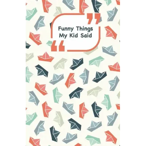 Funny Things My Kid Said: Ships cover - Write down the funny quotes of your children