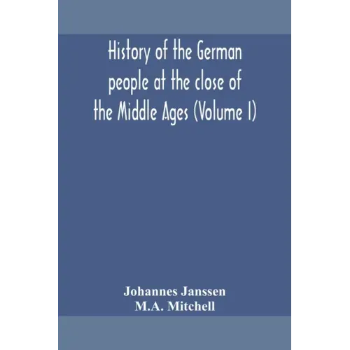 History of the German people at the close of the Middle Ages (Volume I)