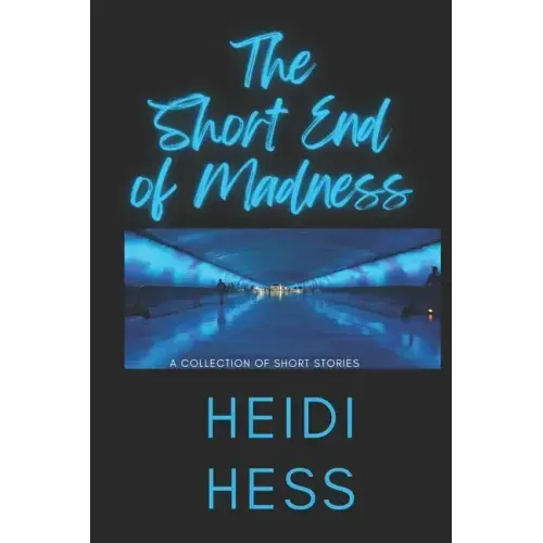 The Short End of Madness: A Collection of Short Stories