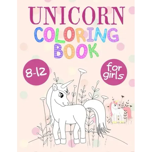 Unicorn Coloring Book For Girls 8-12: Unicorn Coloring Book That Made and Designed Specifically For Kids Ages 8-12 and More!