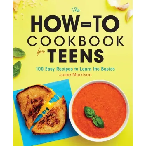 The How-To Cookbook for Teens: 100 Easy Recipes to Learn the Basics