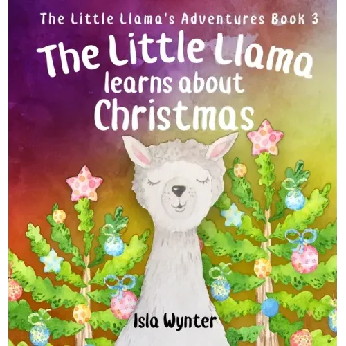 The Little Llama Learns About Christmas: An illustrated children's book