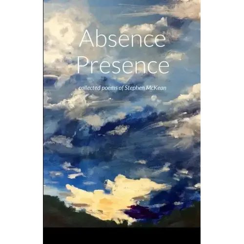 Absence Presence: collected poems of Stephen McKean