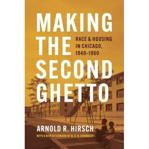 Making the Second Ghetto: Race and Housing in Chicago, 1940-1960
