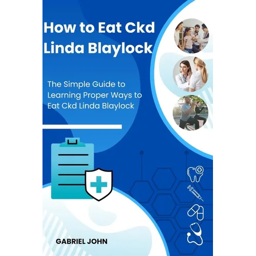 How to Eat Ckd Linda Blaylock: The Simple Guide to Learning Proper Ways to Eat Ckd Linda Blaylock