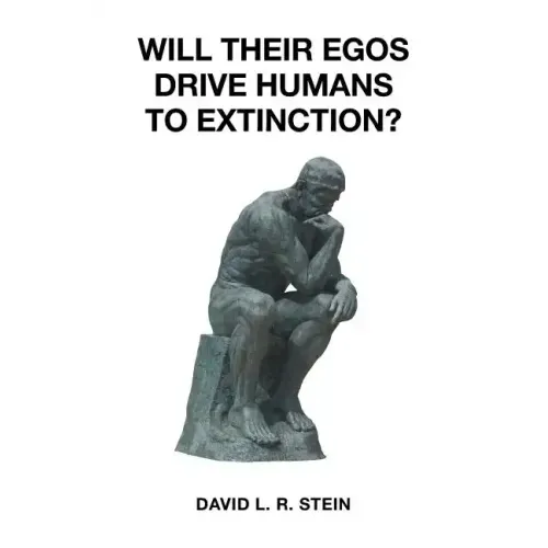 Will Their Egos Drive Humans to Extinction?: Humans Are Seemingly Unable to Control Their Selves
