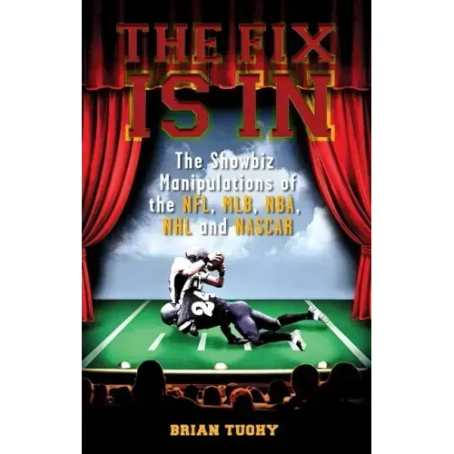 The Fix Is in: The Showbiz Manipulations of the Nfl, Mlb, Nba, NHL and NASCAR