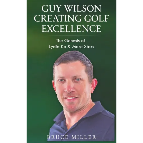 Guy Wilson Creating Golf Excellence: The Genesis of Lydia Ko & More Stars
