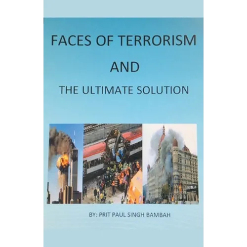 Faces of Terrorism and The Ultimate Solution, by: Prit Paul Singh Bambah