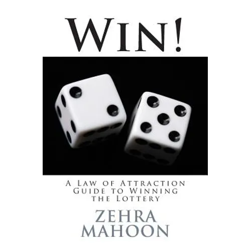 Win!: A Law of Attraction Guide to Winning the Lottery