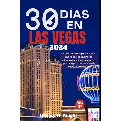 30 Días En Las Vegas 2024: La guía definitiva para viajar a Las Vegas: descubra las mejores atracciones, eventos y opciones gastronómicas de la c