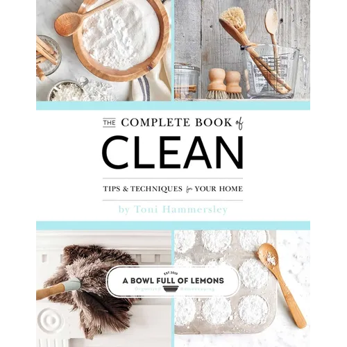 The Complete Book of Clean: Tips & Techniques for Your Home