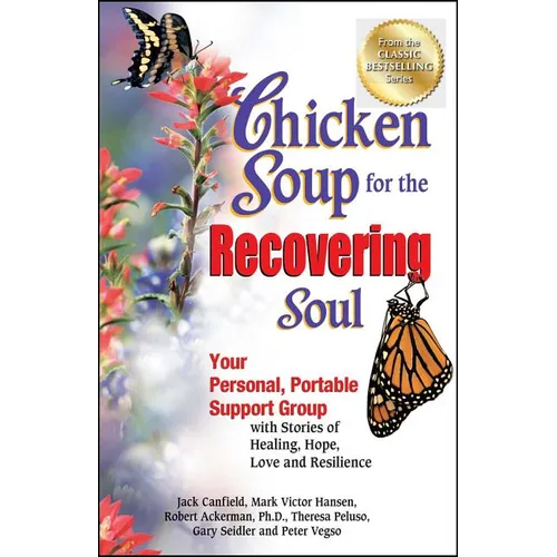 Chicken Soup for the Recovering Soul: Your Personal, Portable Support Group with Stories of Healing, Hope, Love and Resilience