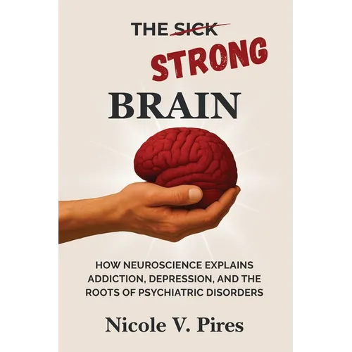 The Strong Brain: How Neuroscience Explains Addiction, Depression, and the Roots of Psychiatric Disorders