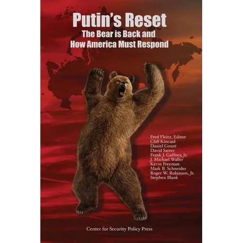Putin's Reset: The Bear is Back and How America Must Respond