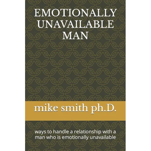 Emotionally Unavailable Man: ways to handle a relationship with a man who is emotionally unavailable