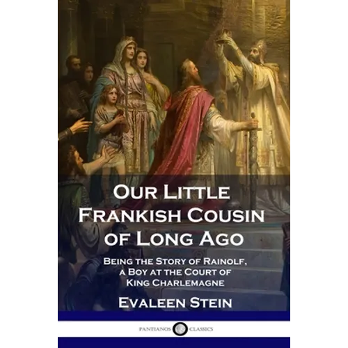 Our Little Frankish Cousin of Long Ago: Being the Story of Rainolf, a Boy at the Court of King Charlemagne