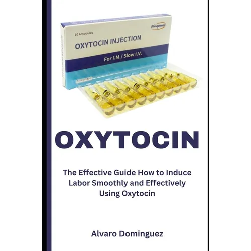 Oxytocin: The Effective Guide How to Induce Labor Smoothly and Effectively Using Oxytocin