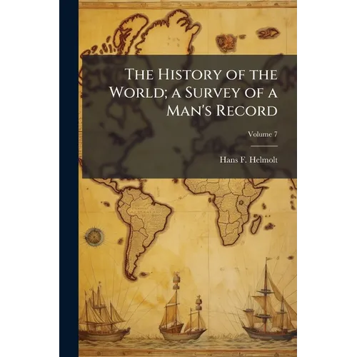 The History of the World; a Survey of a Man's Record; Volume 7