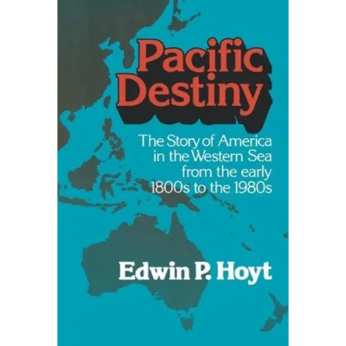 Pacific Destiny: The Story of America in the Western Sea from the Early 1800s to the 1980s
