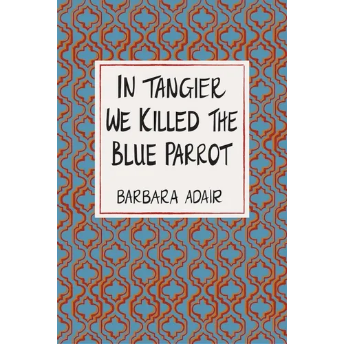 In Tangier We Killed the Blue Parrot