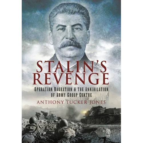 Stalin's Revenge: Operation Bagration and the Annihilation of Army Group Centre