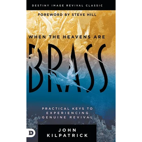 When the Heavens are Brass: Practical Keys to Experiencing Genuine Revival