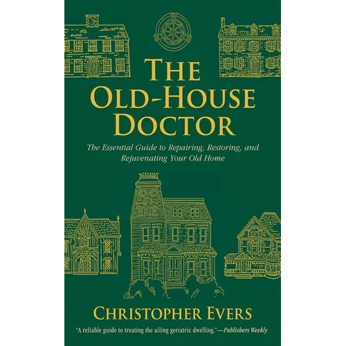 The Old-House Doctor: The Essential Guide to Repairing, Restoring, and Rejuvenating Your Old Home